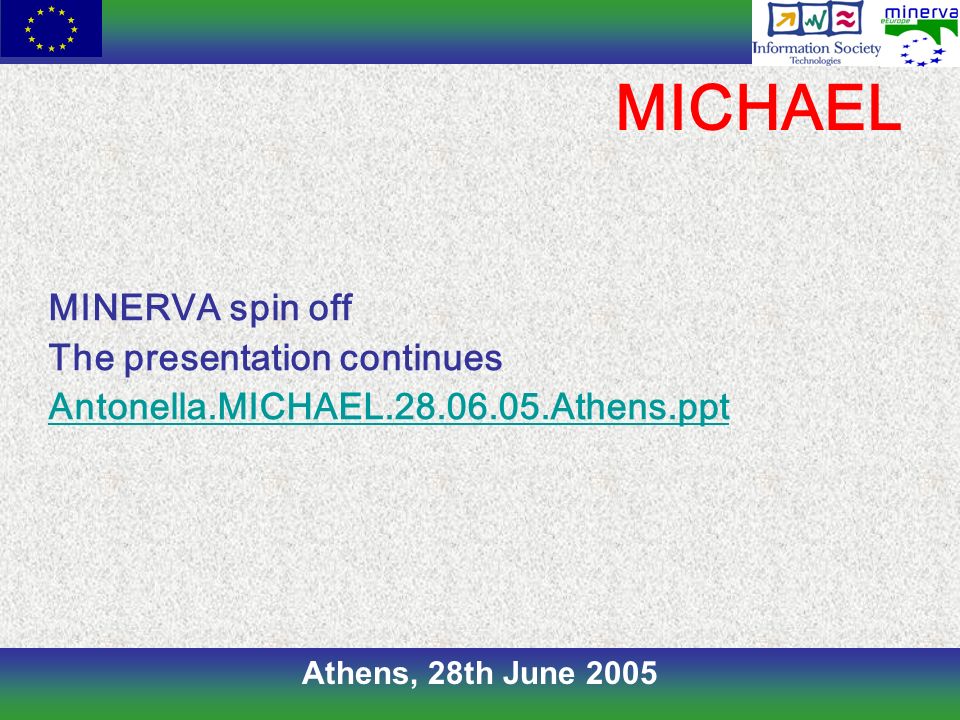 Athens, 28th June 2005 MICHAEL MINERVA spin off The presentation continues Antonella.MICHAEL Athens.ppt
