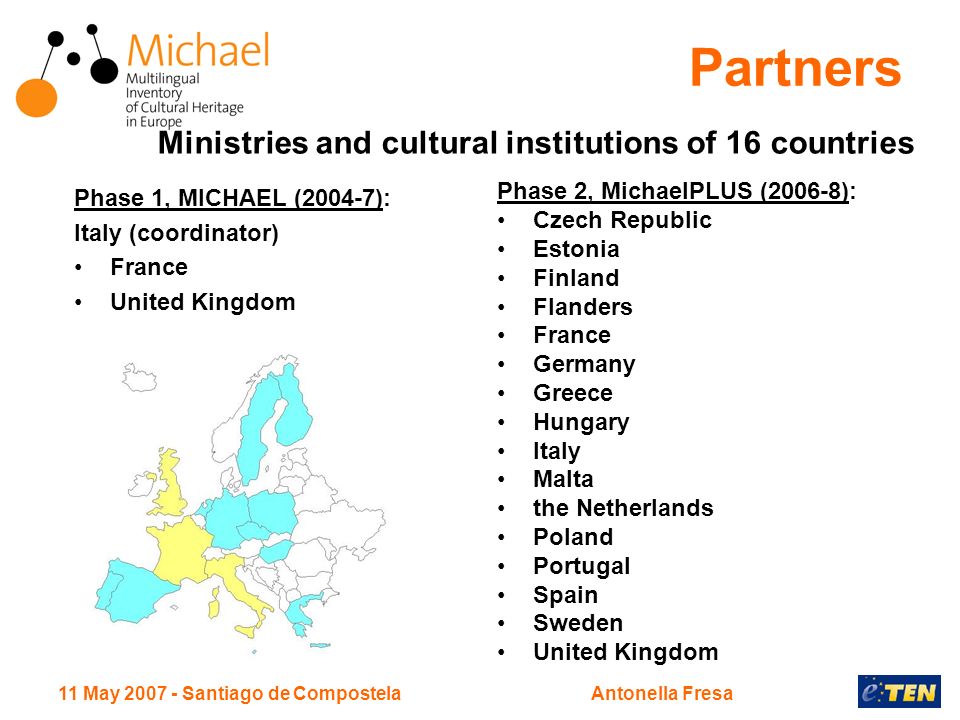 11 May Santiago de CompostelaAntonella Fresa Phase 2, MichaelPLUS (2006-8): Czech Republic Estonia Finland Flanders France Germany Greece Hungary Italy Malta the Netherlands Poland Portugal Spain Sweden United Kingdom Ministries and cultural institutions of 16 countries Partners Phase 1, MICHAEL (2004-7): Italy (coordinator) France United Kingdom
