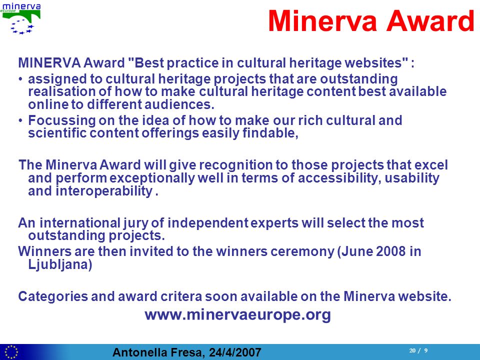 Antonella Fresa, 24/4/ / 9 Minerva Award MINERVA Award Best practice in cultural heritage websites : assigned to cultural heritage projects that are outstanding realisation of how to make cultural heritage content best available online to different audiences.