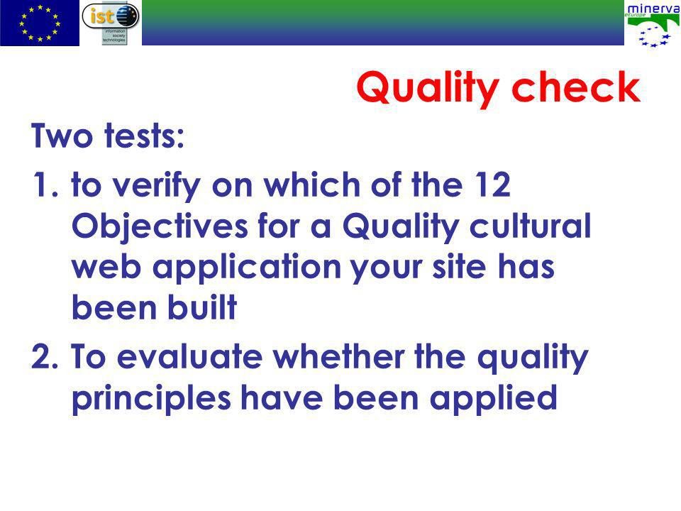 Quality check Two tests: 1.to verify on which of the 12 Objectives for a Quality cultural web application your site has been built 2.To evaluate whether the quality principles have been applied