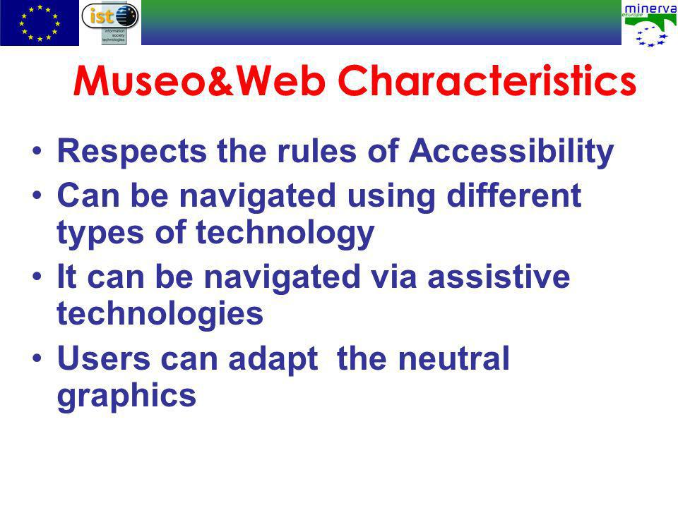 Museo&Web Characteristics Respects the rules of Accessibility Can be navigated using different types of technology It can be navigated via assistive technologies Users can adapt the neutral graphics