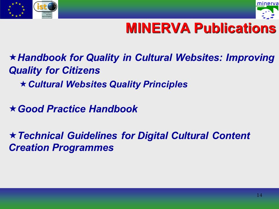 14 MINERVA Publications Handbook for Quality in Cultural Websites: Improving Quality for Citizens Cultural Websites Quality Principles Good Practice Handbook Technical Guidelines for Digital Cultural Content Creation Programmes