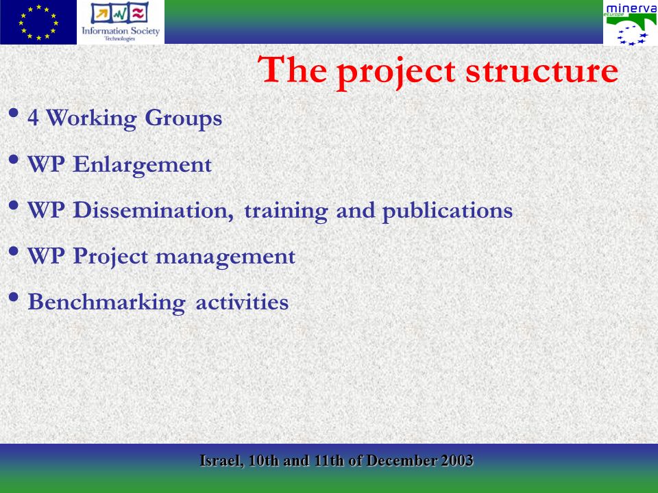 Israel, 10th and 11th of December Working Groups WP Enlargement WP Dissemination, training and publications WP Project management Benchmarking activities The project structure