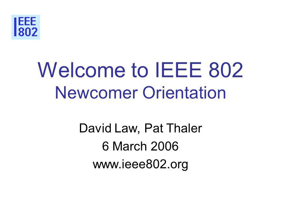 Welcome to IEEE 802 Newcomer Orientation David Law, Pat Thaler 6 March