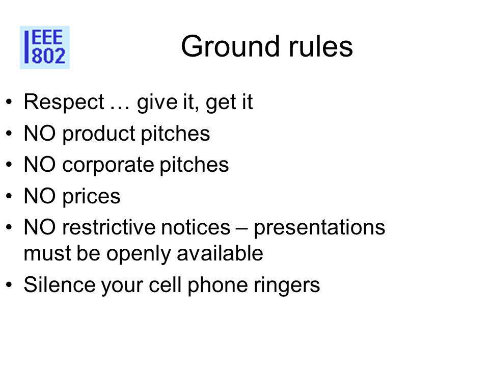 Ground rules Respect … give it, get it NO product pitches NO corporate pitches NO prices NO restrictive notices – presentations must be openly available Silence your cell phone ringers