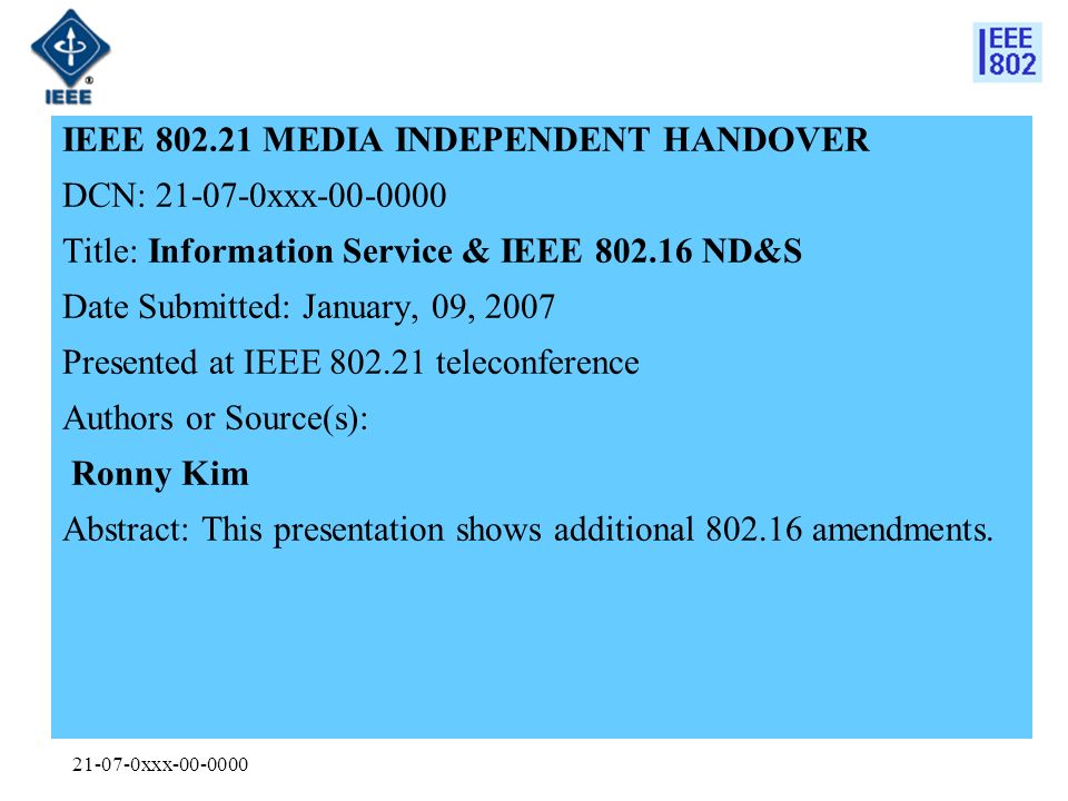 xxx IEEE MEDIA INDEPENDENT HANDOVER DCN: xxx Title: Information Service & IEEE ND&S Date Submitted: January, 09, 2007 Presented at IEEE teleconference Authors or Source(s): Ronny Kim Abstract: This presentation shows additional amendments.