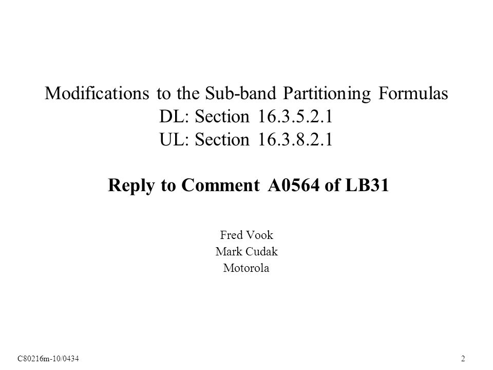 C80216m-10/ Modifications to the Sub-band Partitioning Formulas DL: Section UL: Section Reply to Comment A0564 of LB31 Fred Vook Mark Cudak Motorola