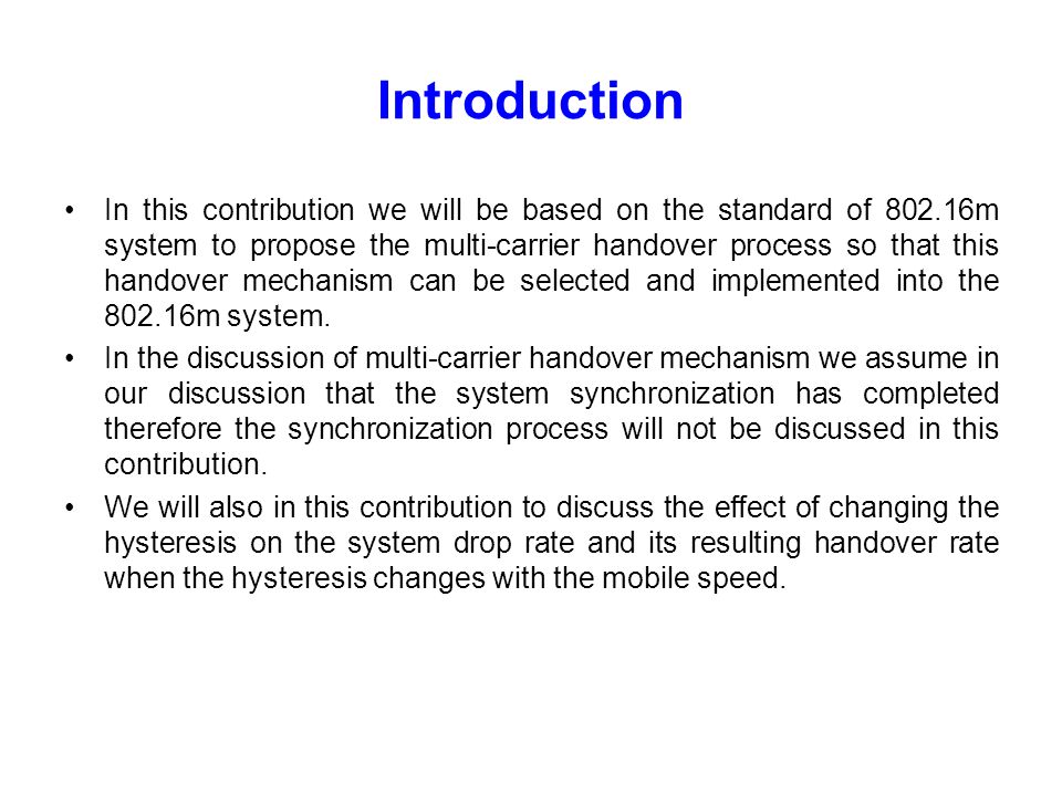 Introduction In this contribution we will be based on the standard of m system to propose the multi-carrier handover process so that this handover mechanism can be selected and implemented into the m system.