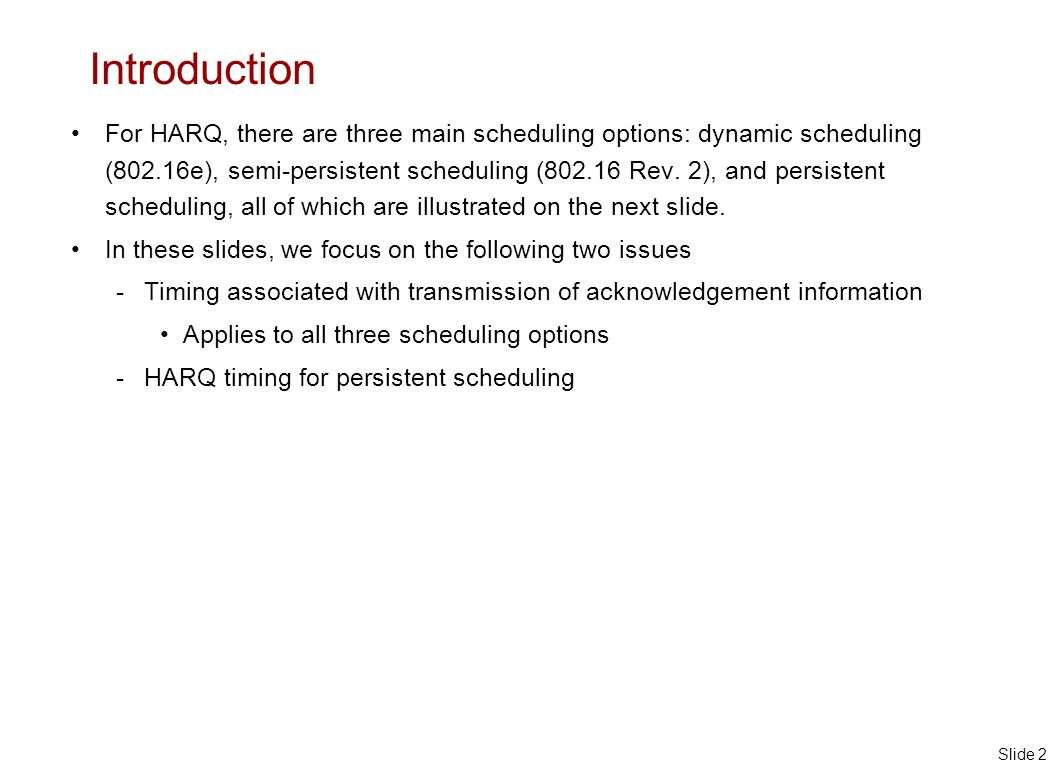 Slide 2 Introduction For HARQ, there are three main scheduling options: dynamic scheduling (802.16e), semi-persistent scheduling ( Rev.
