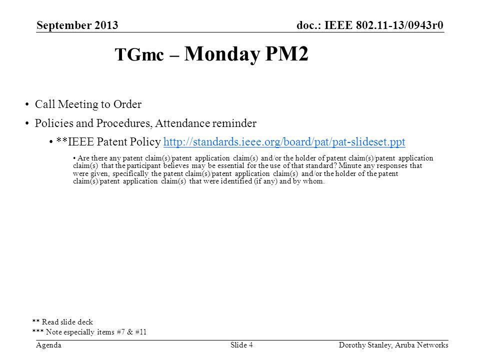 doc.: IEEE /0943r0 Agenda September 2013 Dorothy Stanley, Aruba NetworksSlide 4 TGmc – Monday PM2 Call Meeting to Order Policies and Procedures, Attendance reminder **IEEE Patent Policy   Are there any patent claim(s)/patent application claim(s) and/or the holder of patent claim(s)/patent application claim(s) that the participant believes may be essential for the use of that standard.
