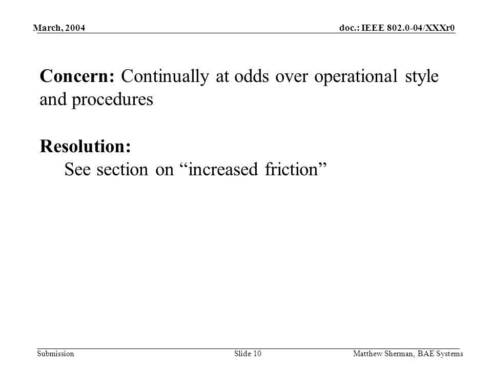 doc.: IEEE /XXXr0 Submission March, 2004 Matthew Sherman, BAE SystemsSlide 10 Concern: Continually at odds over operational style and procedures Resolution: See section on increased friction