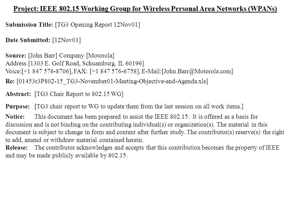 doc.: IEEE /464r0 Submission November, 2001 John Barr, MotorolaSlide 1 Project: IEEE Working Group for Wireless Personal Area Networks (WPANs) Submission Title: [TG3 Opening Report 12Nov01] Date Submitted: [12Nov01] Source: [John Barr] Company [Motorola] Address [1303 E.