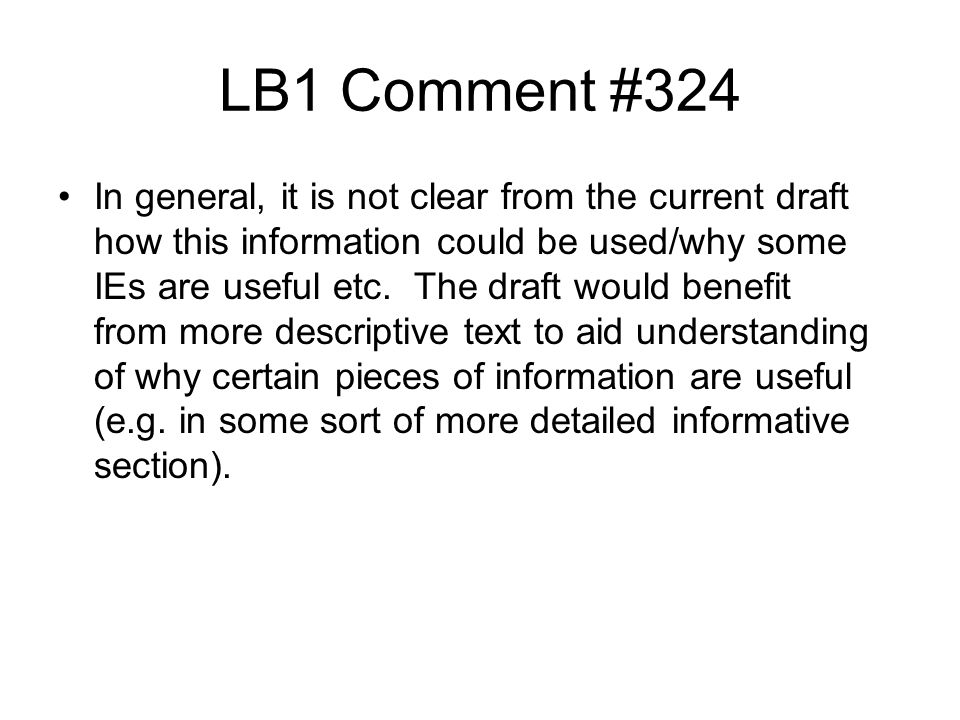LB1 Comment #324 In general, it is not clear from the current draft how this information could be used/why some IEs are useful etc.
