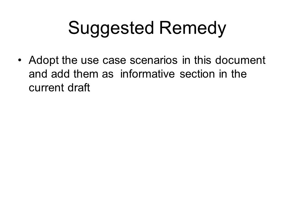 Suggested Remedy Adopt the use case scenarios in this document and add them as informative section in the current draft