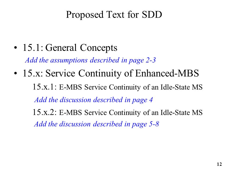 Proposed Text for SDD 15.1: General Concepts Add the assumptions described in page x: Service Continuity of Enhanced-MBS 15.x.1: E-MBS Service Continuity of an Idle-State MS Add the discussion described in page 4 15.x.2: E-MBS Service Continuity of an Idle-State MS Add the discussion described in page