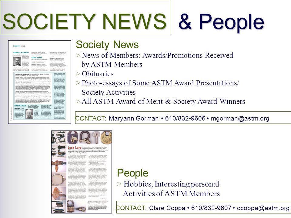SOCIETY NEWS & People Society News > News of Members: Awards/Promotions Received by ASTM Members > Obituaries > Photo-essays of Some ASTM Award Presentations/ Society Activities > All ASTM Award of Merit & Society Award Winners People > Hobbies, Interesting personal Activities of ASTM Members CONTACT: Clare Coppa 610/ CONTACT: Maryann Gorman 610/