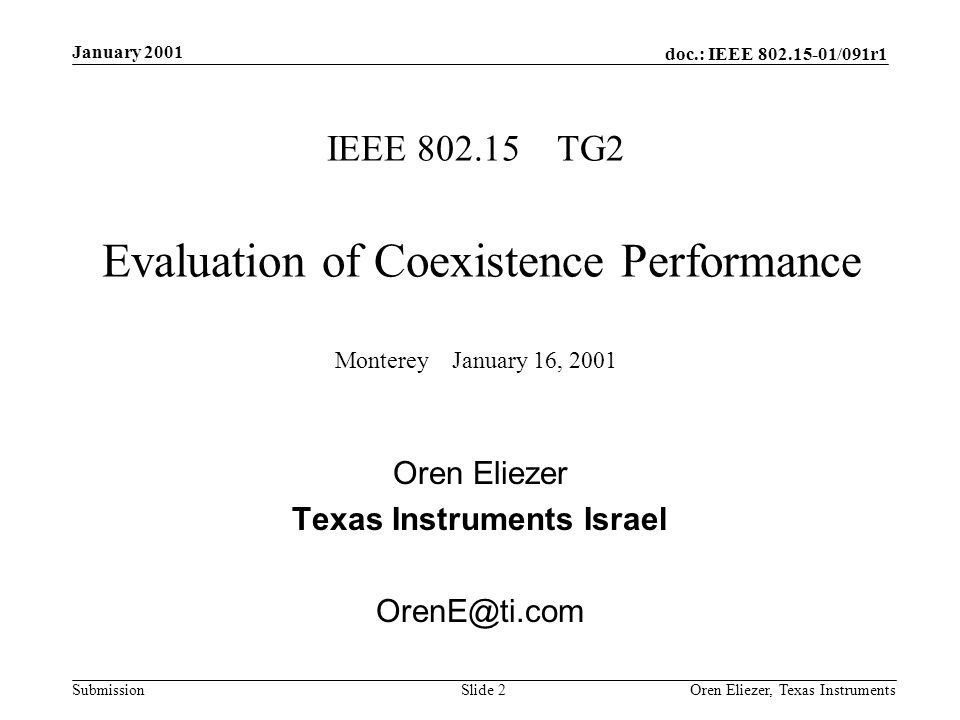 doc.: IEEE /091r1 Submission January 2001 Oren Eliezer, Texas Instruments Slide 2 IEEE TG2 Evaluation of Coexistence Performance Monterey January 16, 2001 Oren Eliezer Texas Instruments Israel