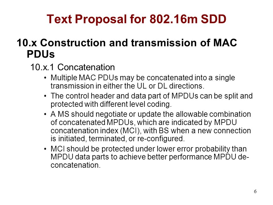 6 Text Proposal for m SDD 10.x Construction and transmission of MAC PDUs 10.x.1 Concatenation Multiple MAC PDUs may be concatenated into a single transmission in either the UL or DL directions.