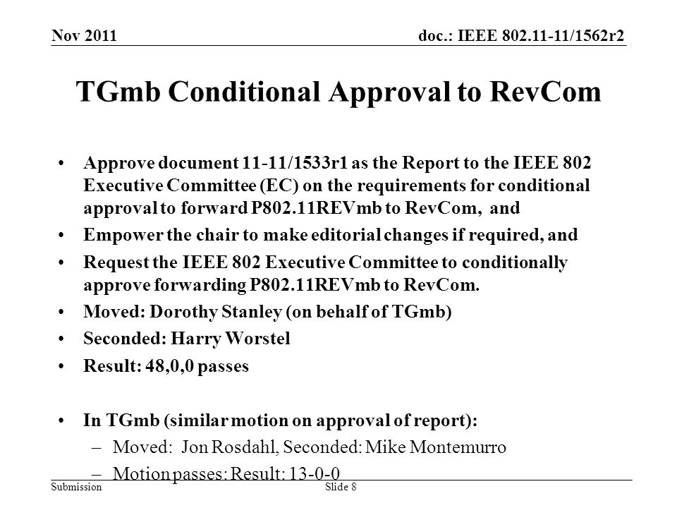 doc.: IEEE /1562r2 Submission TGmb Conditional Approval to RevCom Approve document 11-11/1533r1 as the Report to the IEEE 802 Executive Committee (EC) on the requirements for conditional approval to forward P802.11REVmb to RevCom, and Empower the chair to make editorial changes if required, and Request the IEEE 802 Executive Committee to conditionally approve forwarding P802.11REVmb to RevCom.