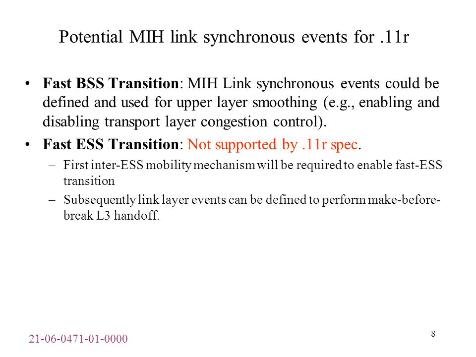 Potential MIH link synchronous events for.11r Fast BSS Transition: MIH Link synchronous events could be defined and used for upper layer smoothing (e.g., enabling and disabling transport layer congestion control).