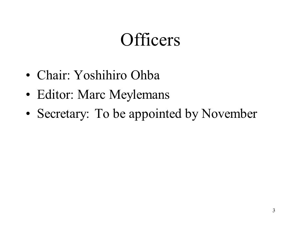 3 Officers Chair: Yoshihiro Ohba Editor: Marc Meylemans Secretary: To be appointed by November