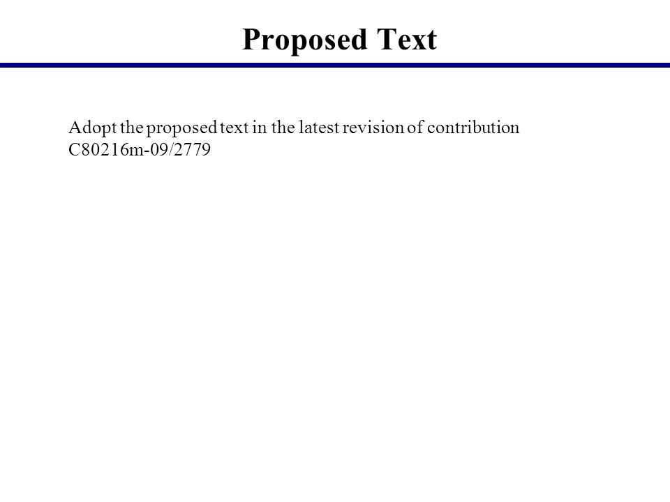 Proposed Text Adopt the proposed text in the latest revision of contribution C80216m-09/2779