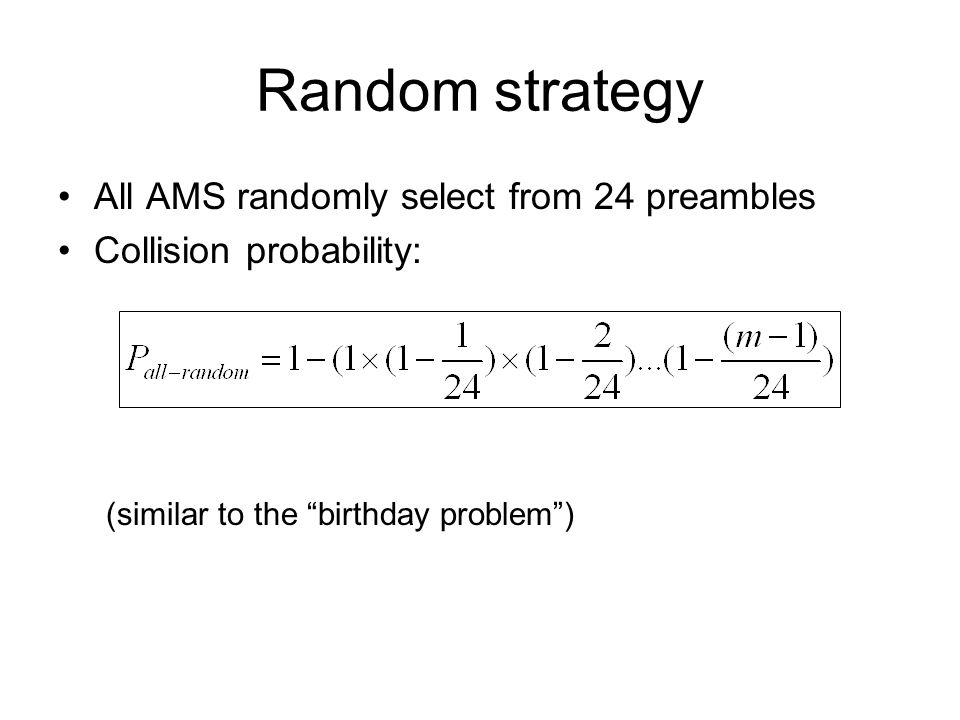 Random strategy All AMS randomly select from 24 preambles Collision probability: (similar to the birthday problem)