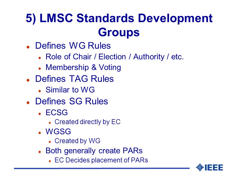 5) LMSC Standards Development Groups l Defines WG Rules l Role of Chair / Election / Authority / etc.