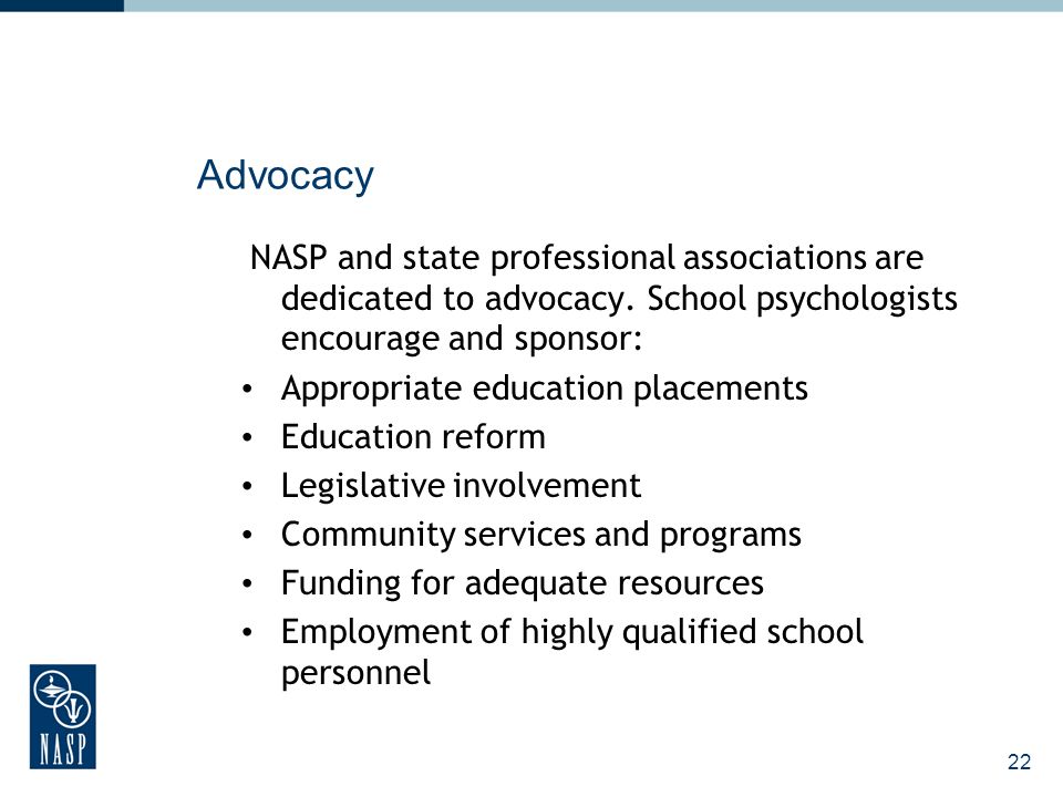 22 Advocacy NASP and state professional associations are dedicated to advocacy.