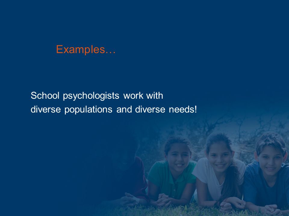 School psychologists work with diverse populations and diverse needs! Examples…