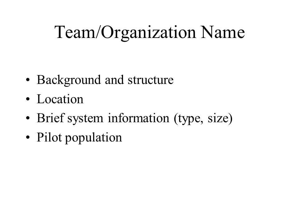 Team/Organization Name Background and structure Location Brief system information (type, size) Pilot population