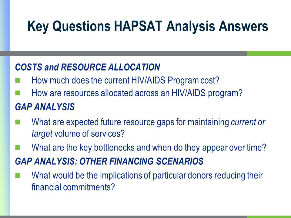Key Questions HAPSAT Analysis Answers COSTS and RESOURCE ALLOCATION How much does the current HIV/AIDS Program cost.