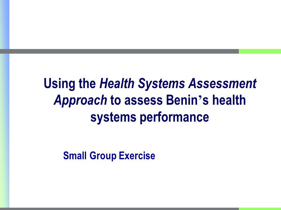 Using the Health Systems Assessment Approach to assess Benin s health systems performance Small Group Exercise