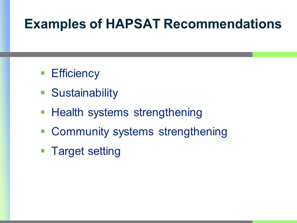 Examples of HAPSAT Recommendations Efficiency Sustainability Health systems strengthening Community systems strengthening Target setting