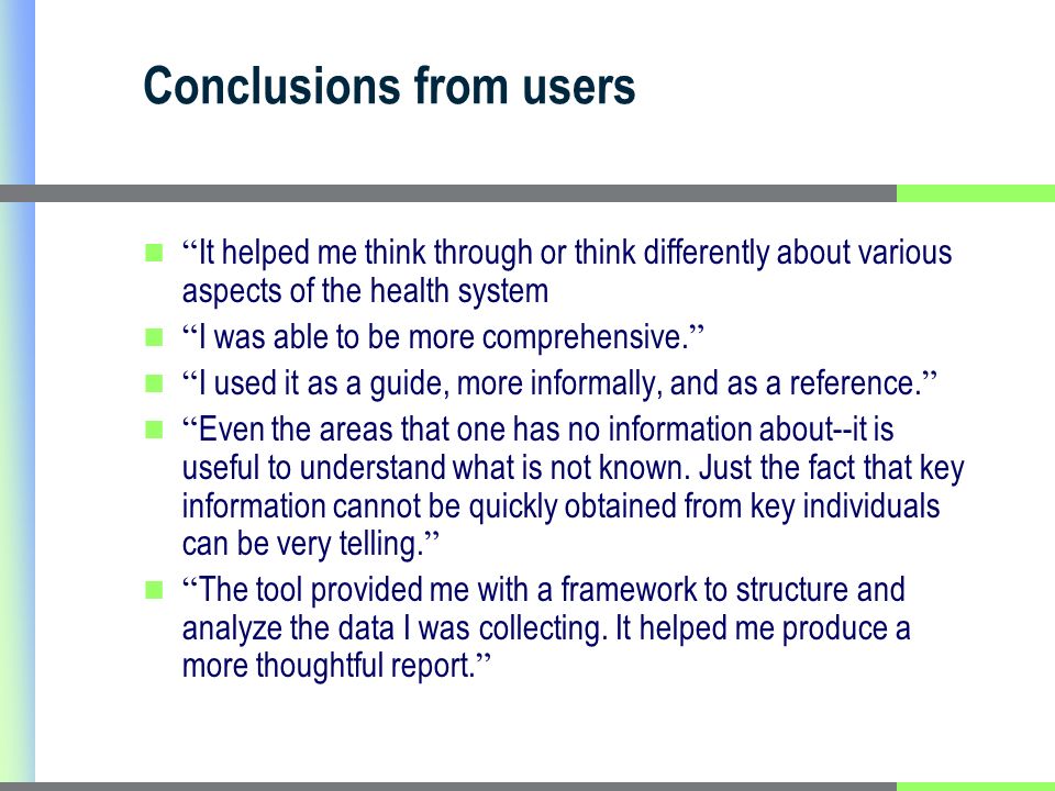 Conclusions from users It helped me think through or think differently about various aspects of the health system I was able to be more comprehensive.