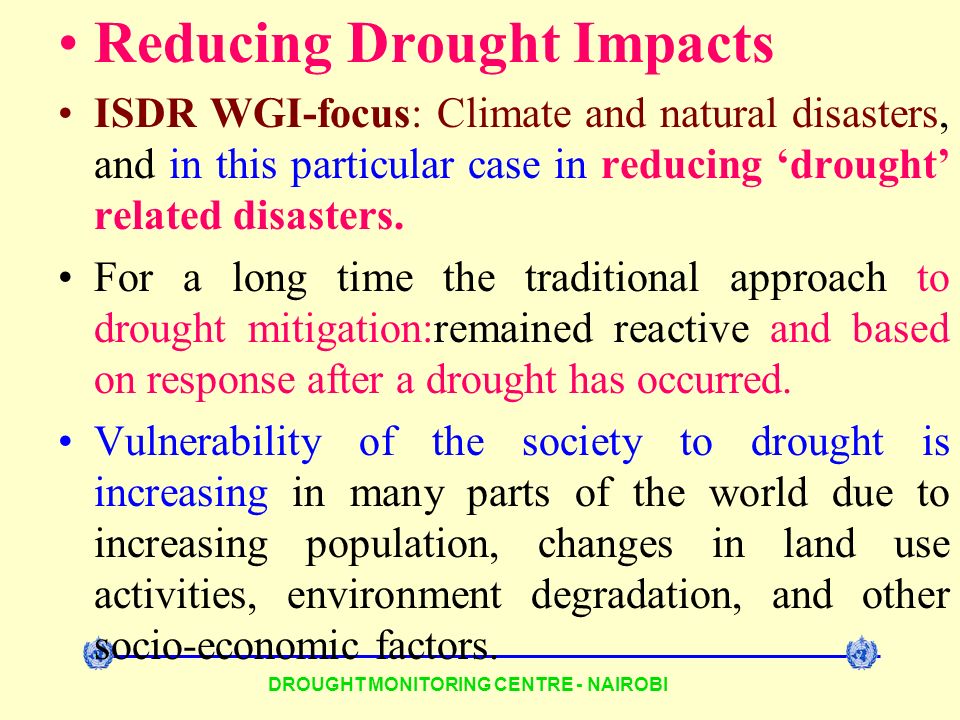 DROUGHT MONITORING CENTRE - NAIROBI Reducing Drought Impacts ISDR WGI-focus: Climate and natural disasters, and in this particular case in reducing drought related disasters.