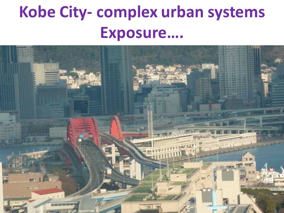 Kobe City- complex urban systems Exposure….
