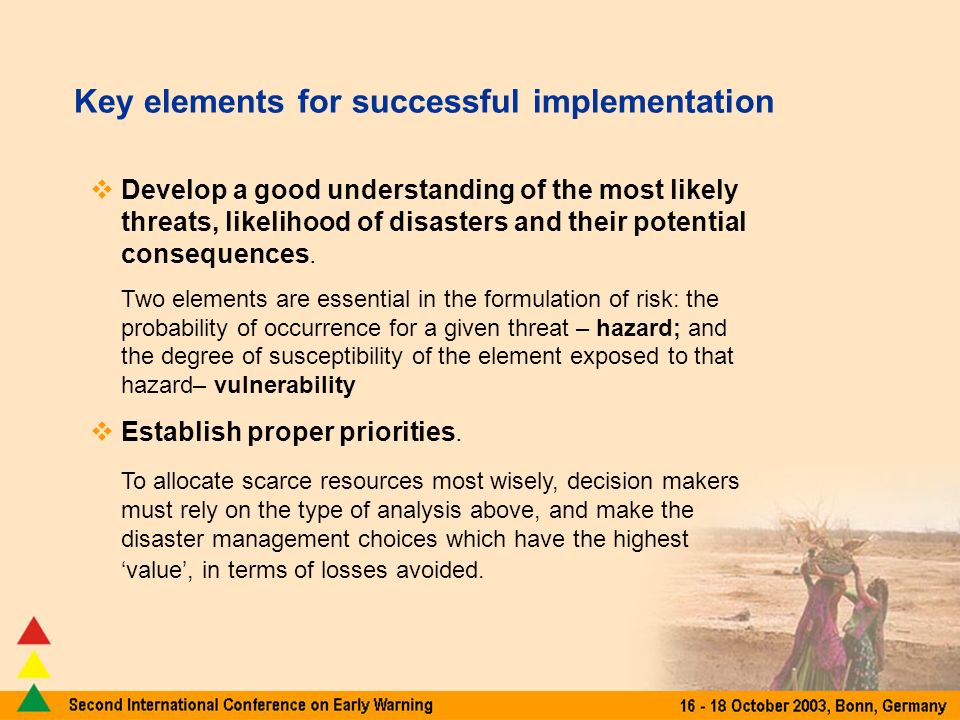 Key elements for successful implementation Develop a good understanding of the most likely threats, likelihood of disasters and their potential consequences.