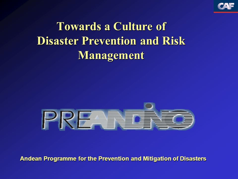 Towards a Culture of Disaster Prevention and Risk Management Andean Programme for the Prevention and Mitigation of Disasters