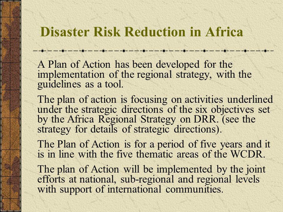 Disaster Risk Reduction in Africa A Plan of Action has been developed for the implementation of the regional strategy, with the guidelines as a tool.