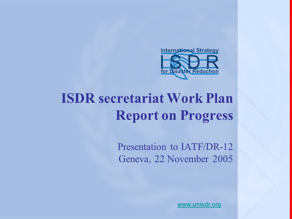 ISDR secretariat Work Plan Report on Progress Presentation to IATF/DR-12 Geneva, 22 November