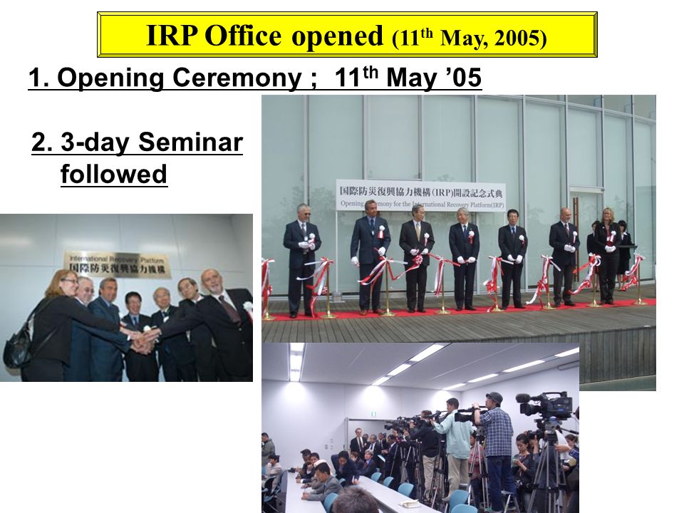 1. Opening Ceremony ; 11 th May 05 IRP Office opened (11 th May, 2005) 2. 3-day Seminar followed