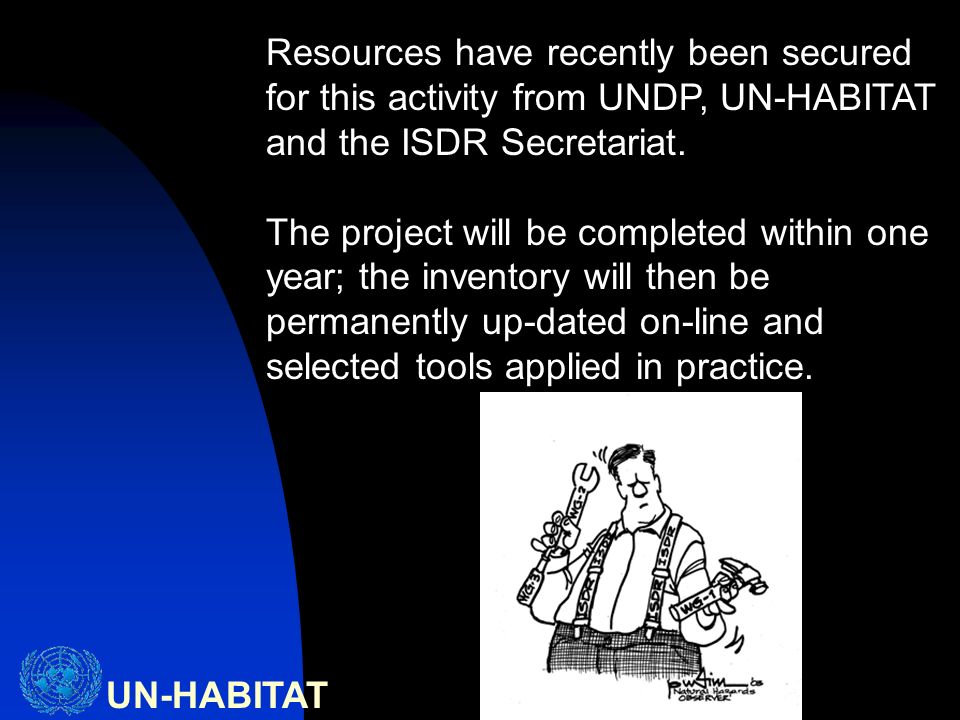 UN-HABITAT Resources have recently been secured for this activity from UNDP, UN-HABITAT and the ISDR Secretariat.