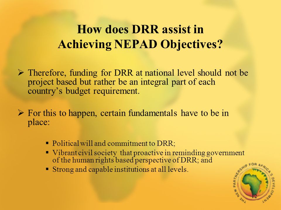 12 Therefore, funding for DRR at national level should not be project based but rather be an integral part of each countrys budget requirement.
