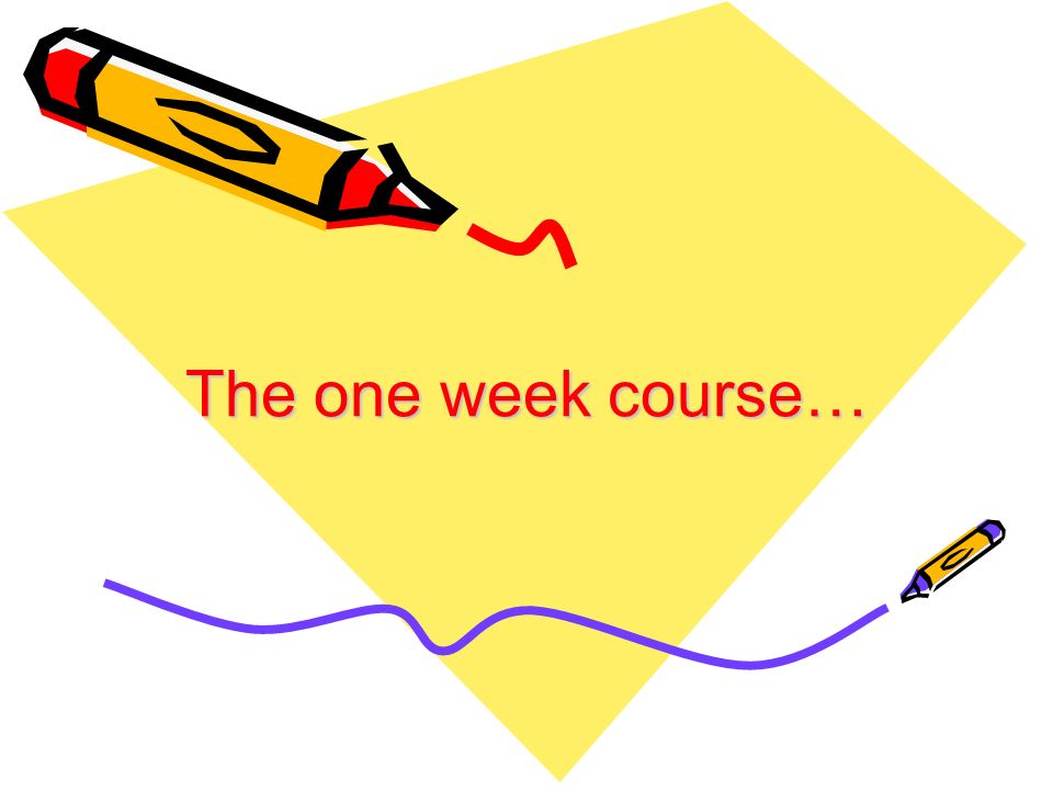 The one week course…
