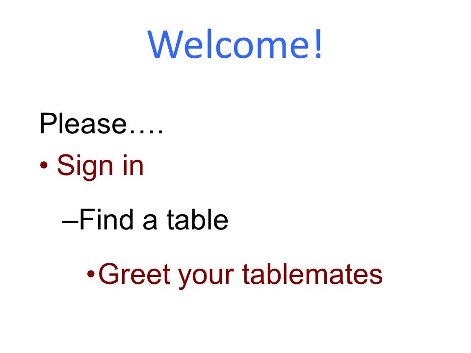 Welcome! Please…. Sign in –Find a table Greet your tablemates