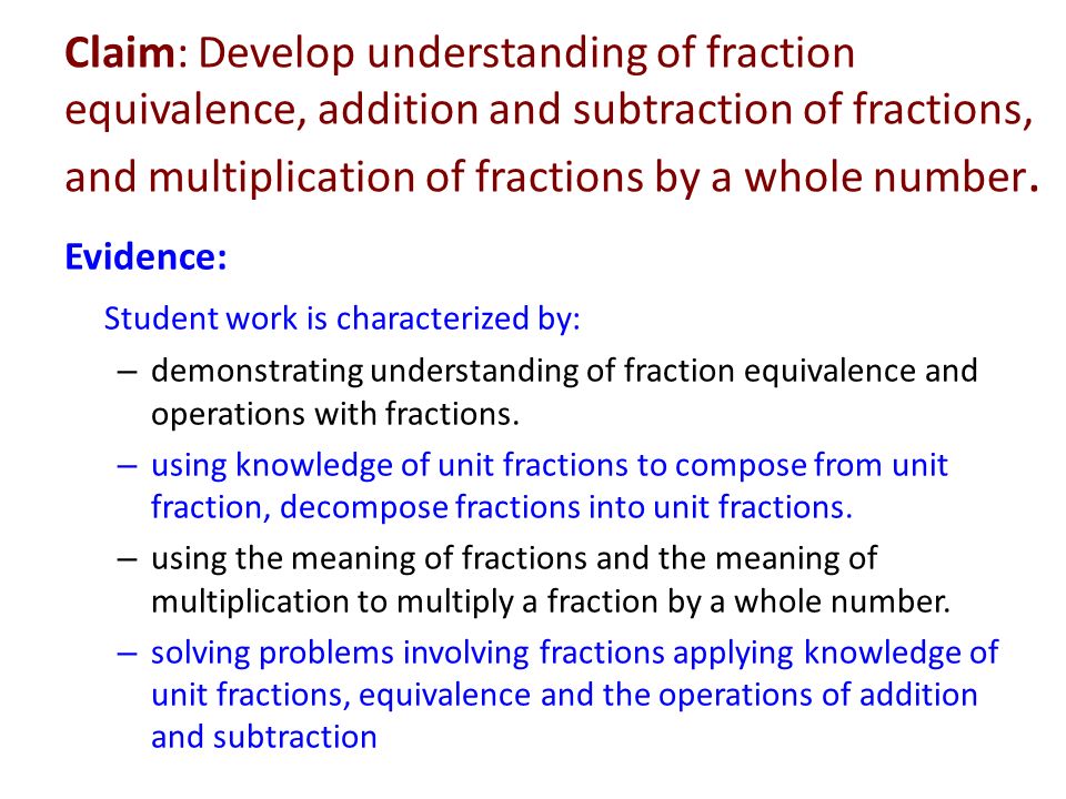 Claim: Develop understanding of fraction equivalence, addition and subtraction of fractions, and multiplication of fractions by a whole number.