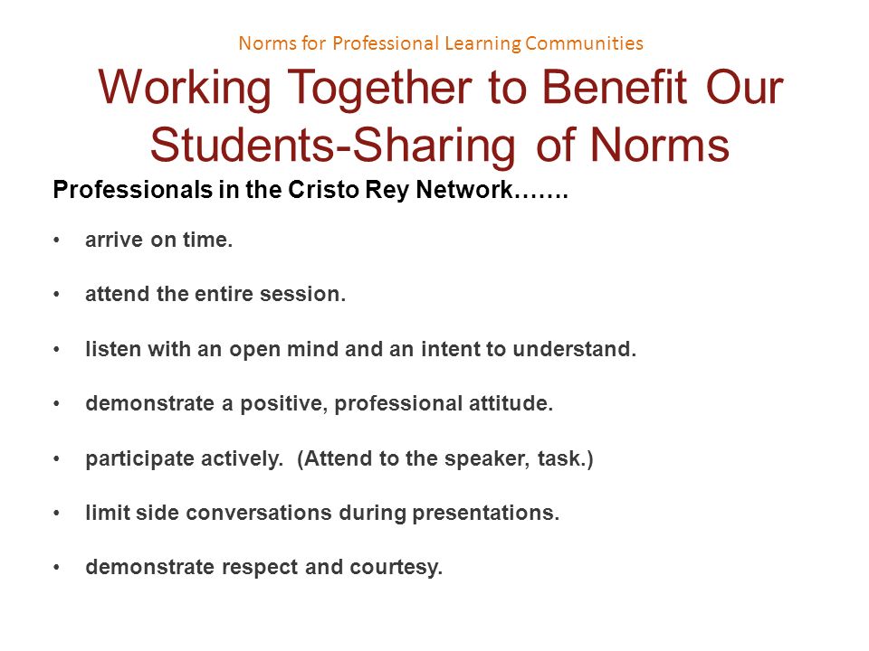 Norms for Professional Learning Communities Working Together to Benefit Our Students-Sharing of Norms Professionals in the Cristo Rey Network…….