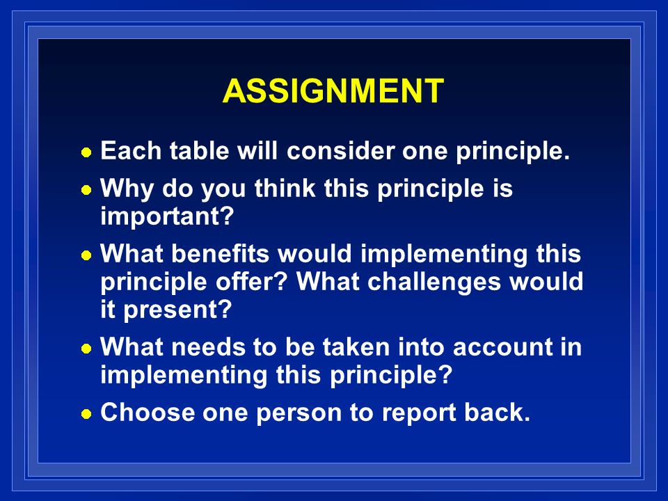 ASSIGNMENT Each table will consider one principle.