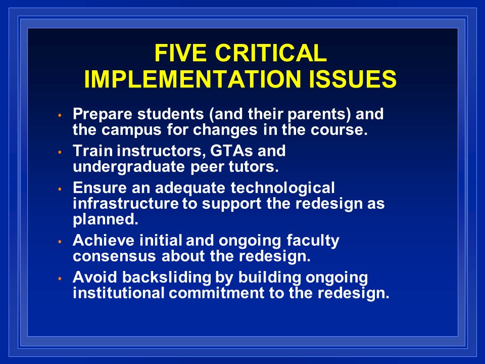 FIVE CRITICAL IMPLEMENTATION ISSUES Prepare students (and their parents) and the campus for changes in the course.